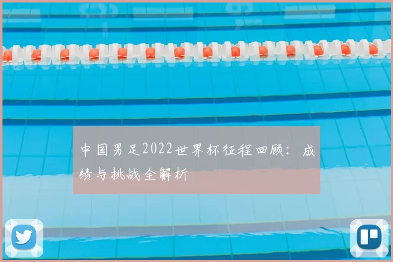 中国男足2022世界杯征程回顾：成绩与挑战全解析