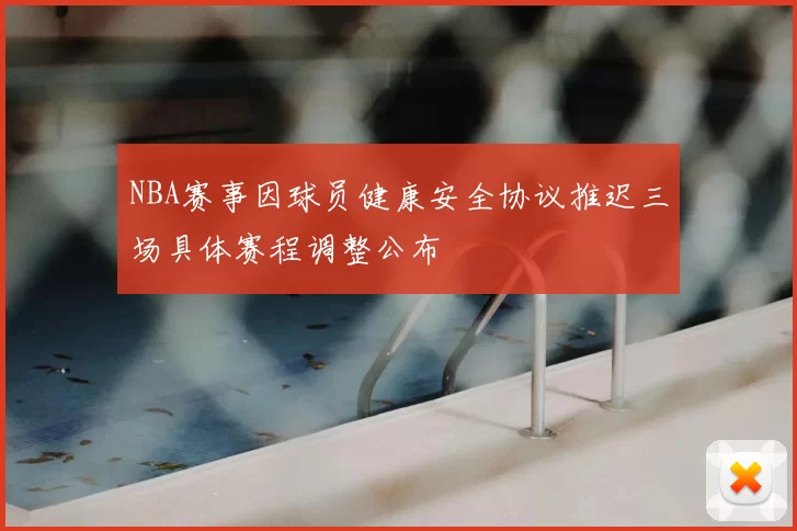 NBA赛事因球员健康安全协议推迟三场具体赛程调整公布