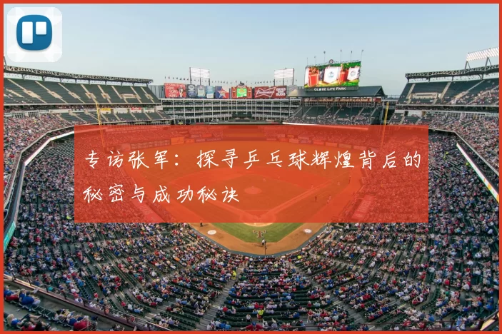 专访张军:探寻乒乓球辉煌背后的秘密与成功秘诀