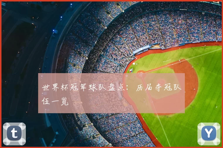 世界杯冠军球队盘点：历届夺冠队伍一览