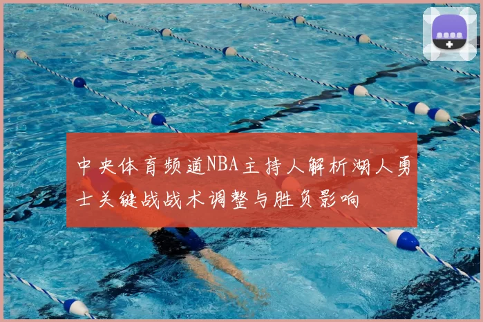 中央体育频道NBA主持人解析湖人勇士关键战战术调整与胜负影响