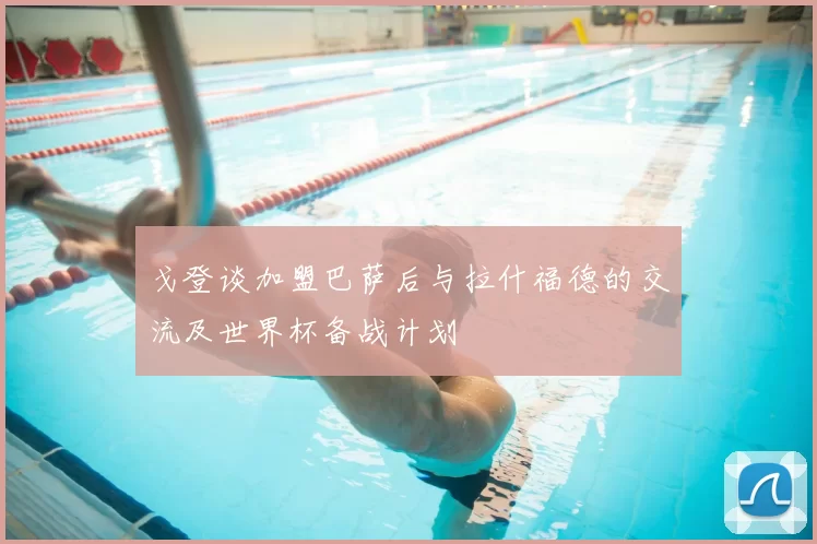 戈登谈加盟巴萨后与拉什福德的交流及世界杯备战计划