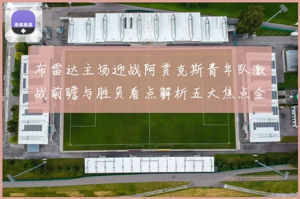 布雷达主场迎战阿贾克斯青年队激战前瞻与胜负看点解析五大焦点全面