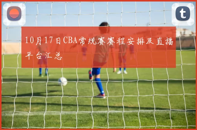 10月17日CBA常规赛赛程安排及直播平台汇总