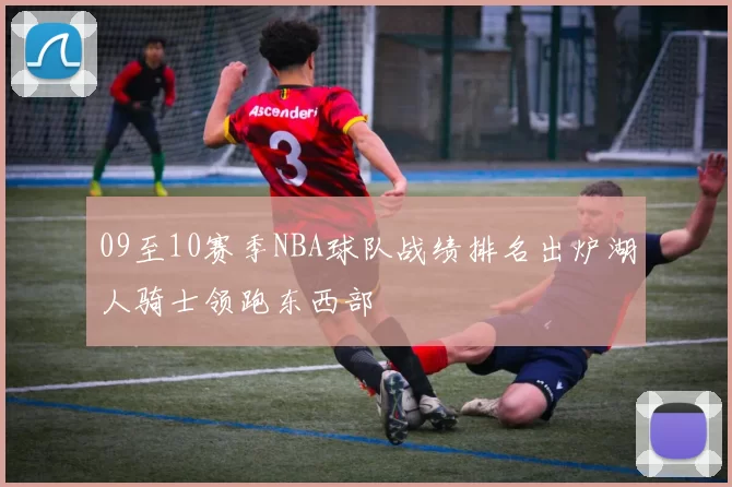 09至10赛季NBA球队战绩排名出炉湖人骑士领跑东西部