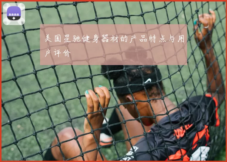 美国星驰健身器材的产品特点与用户评价