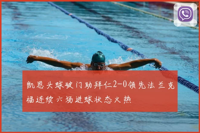 凯恩头球破门助拜仁2-0领先法兰克福连续六场进球状态火热