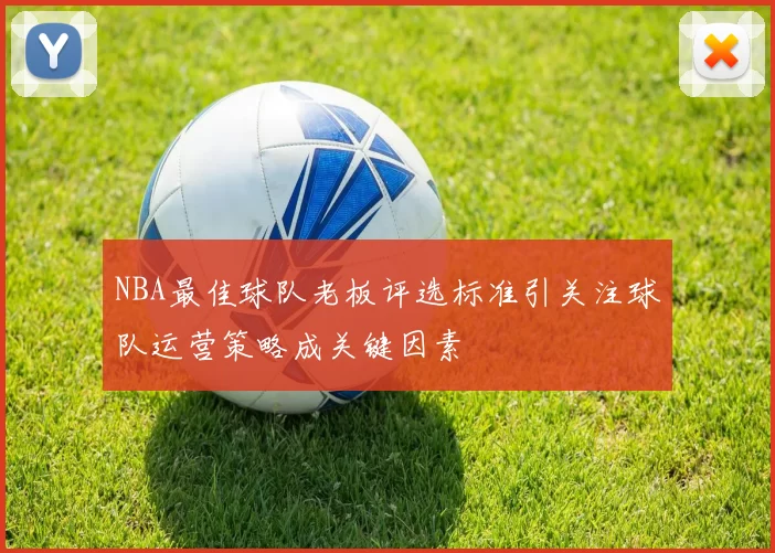 NBA最佳球队老板评选标准引关注球队运营策略成关键因素