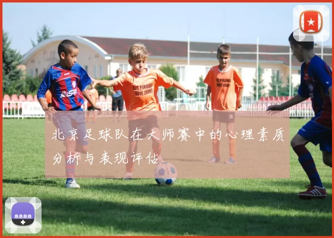 北京足球队在大师赛中的心理素质分析与表现评估