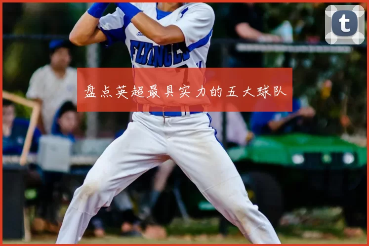 盘点英超最具实力的五大球队