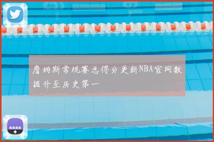 詹姆斯常规赛总得分更新NBA官网数据升至历史第一