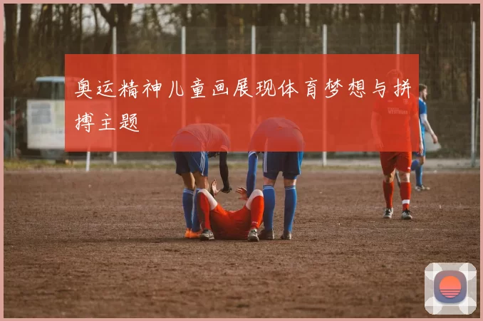 奥运精神儿童画展现体育梦想与拼搏主题