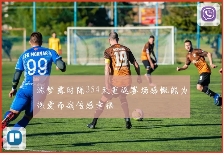 沈梦露时隔354天重返赛场感慨能为热爱而战倍感幸福