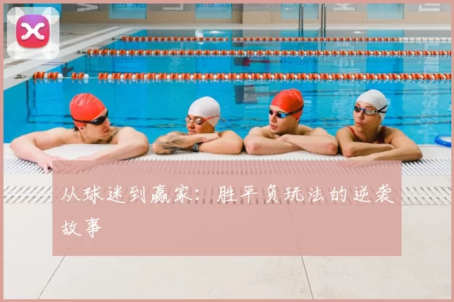 从球迷到赢家:胜平负玩法的逆袭故事