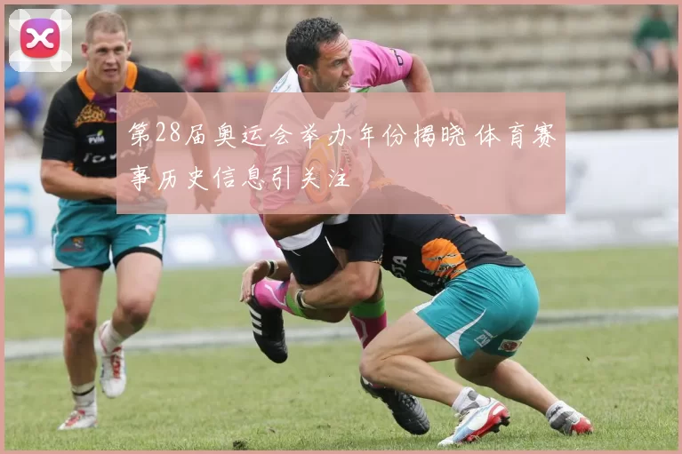 第28届奥运会举办年份揭晓 体育赛事历史信息引关注