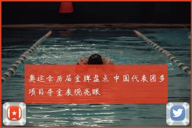 奥运会历届金牌盘点 中国代表团多项目夺金表现亮眼