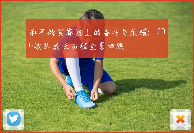 和平精英赛场上的奋斗与荣耀:JDG战队成长历程全景回顾