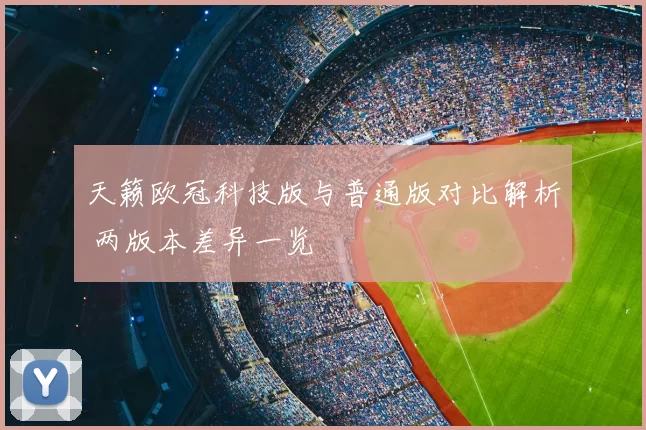 天籁欧冠科技版与普通版对比解析 两版本差异一览