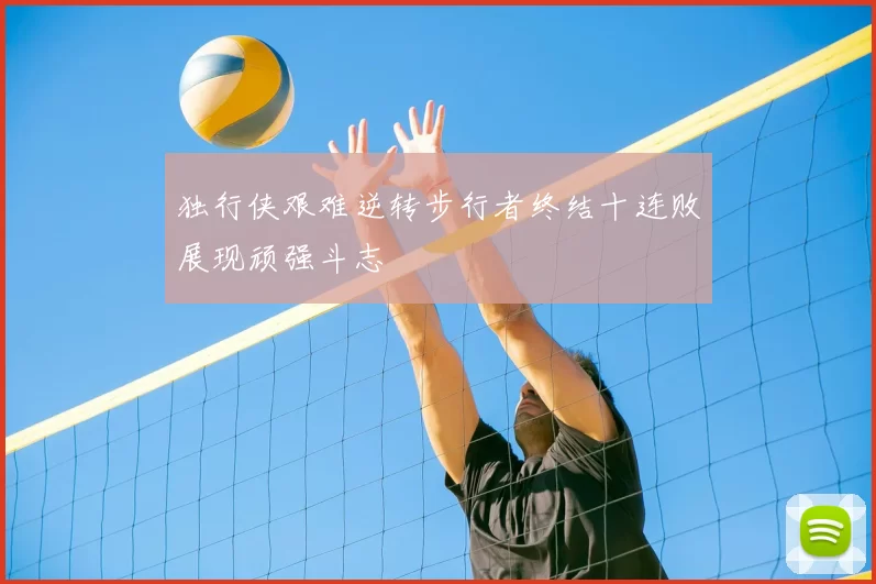 独行侠艰难逆转步行者终结十连败展现顽强斗志