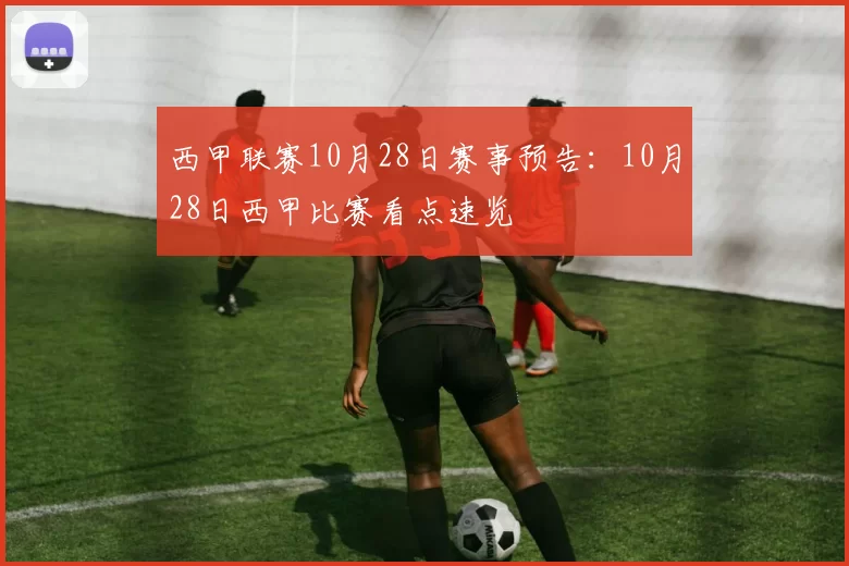 西甲联赛10月28日赛事预告:10月28日西甲比赛看点速览